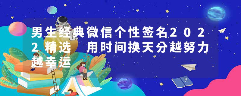 男生经典微信个性签名2022精选 用时间换天分越努力越幸运