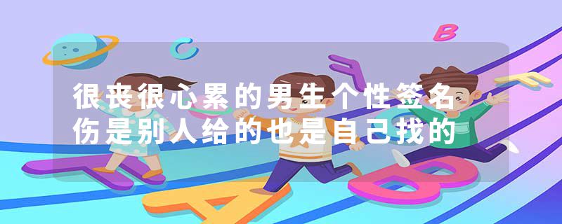 很丧很心累的男生个性签名 伤是别人给的也是自己找的