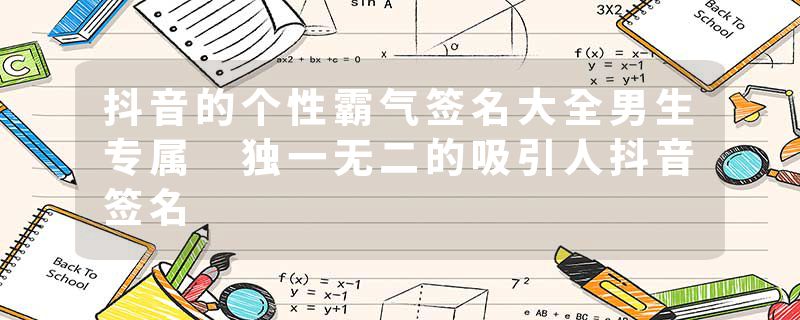 抖音的个性霸气签名大全男生专属 独一无二的吸引人抖音签名