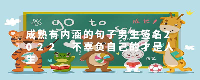 成熟有内涵的句子男生签名2022 不辜负自己的才是人生