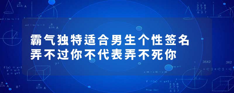 霸气独特适合男生个性签名 弄不过你不代表弄不死你