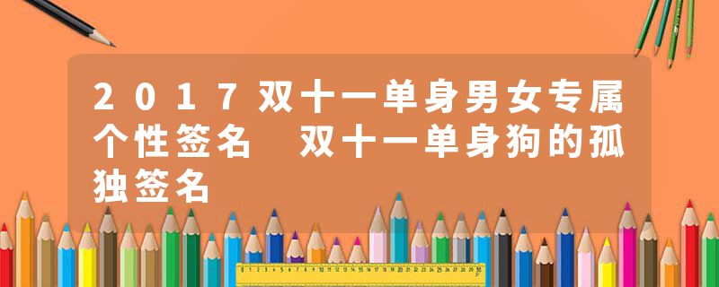 2017双十一单身男女专属个性签名 双十一单身狗的孤独签名