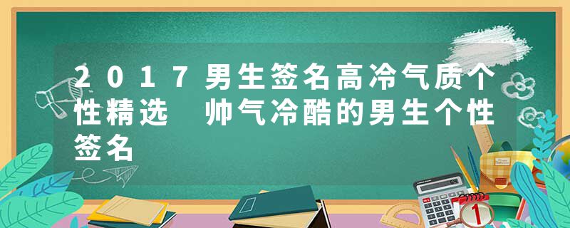 2017男生签名高冷气质个性精选 帅气冷酷的男生个性签名