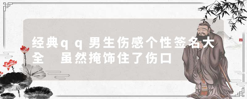 经典qq男生伤感个性签名大全 虽然掩饰住了伤口