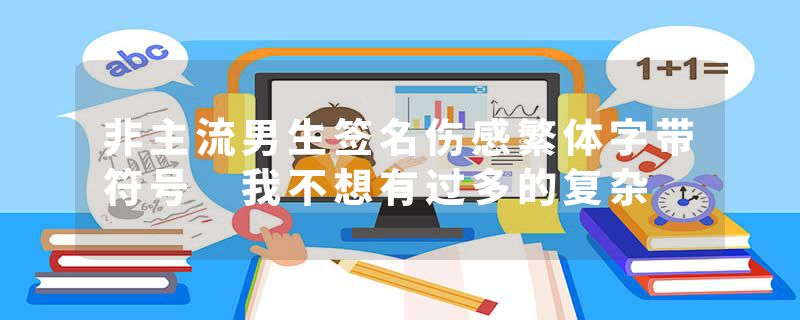 非主流男生签名伤感繁体字带符号 我不想有过多的复杂