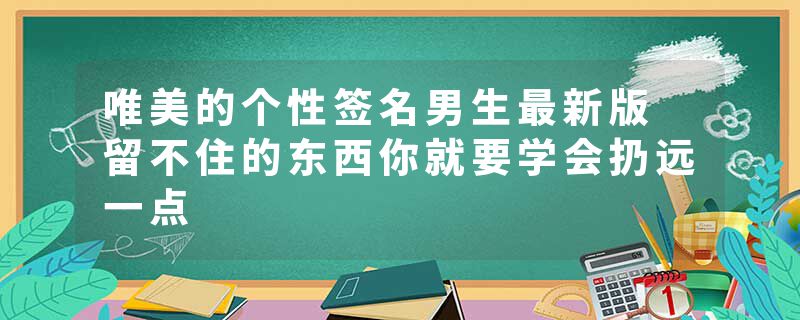 唯美的个性签名男生最新版 留不住的东西你就要学会扔远一点