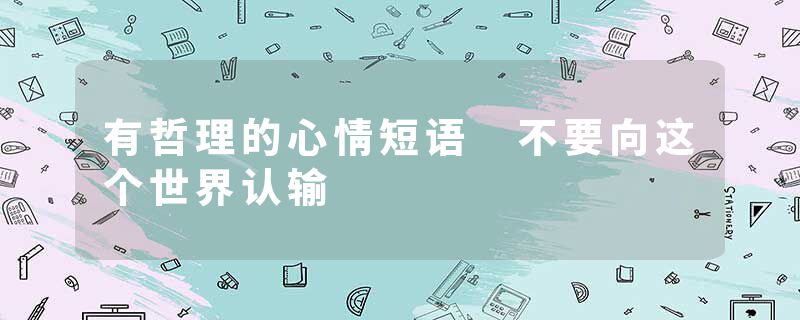 有哲理的心情短语 不要向这个世界认输