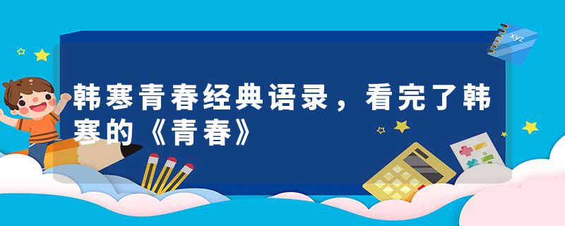 韩寒青春经典语录，看完了韩寒的《青春》