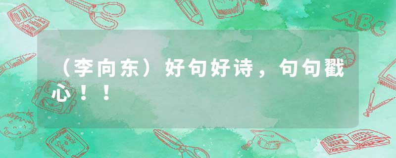 （李向东）好句好诗，句句戳心！！