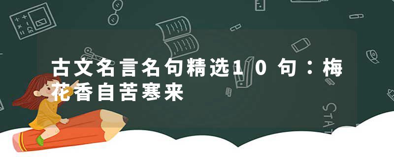 古文名言名句精选10句：梅花香自苦寒来