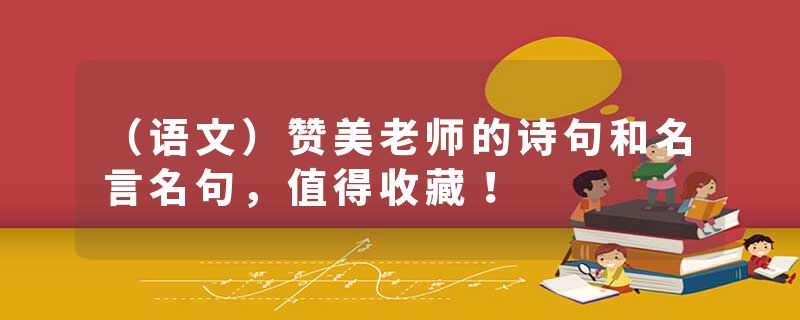 （语文）赞美老师的诗句和名言名句，值得收藏！