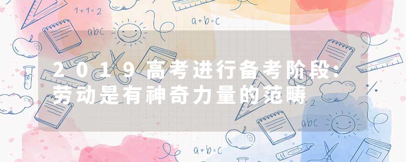 2019高考进行备考阶段:劳动是有神奇力量的范畴