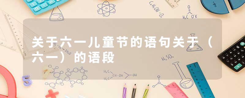 关于六一儿童节的语句关于(六一)的语段