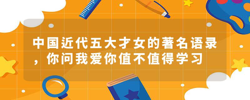 中国近代五大才女的著名语录,你问我爱你值不值得学习