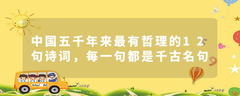 中国五千年来最有哲理的12句诗词，每一句都是千古名句