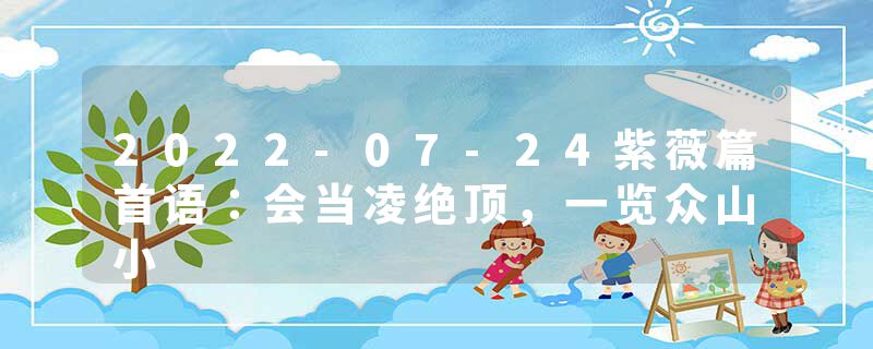 2022-07-24紫薇篇首语：会当凌绝顶，一览众山小