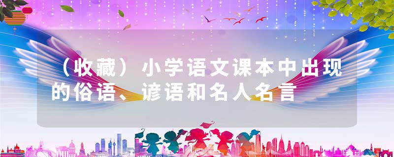 （收藏）小学语文课本中出现的俗语、谚语和名人名言