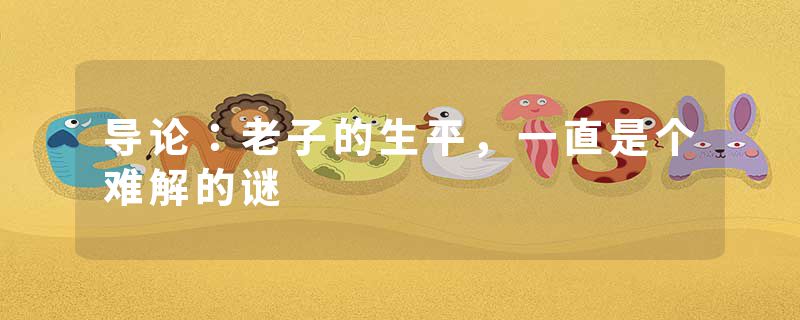 导论：老子的生平，一直是个难解的谜