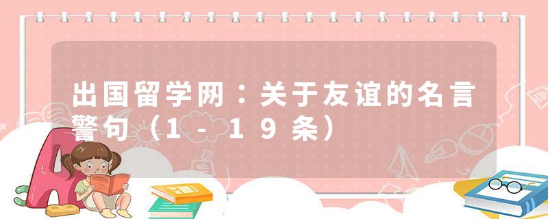 出国留学网：关于友谊的名言警句（1-19条）