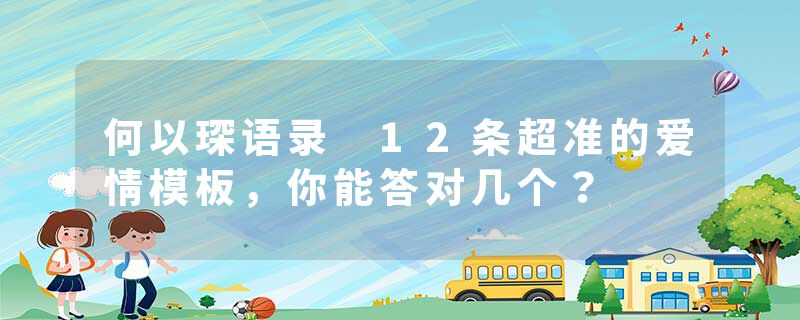 何以琛语录 12条超准的爱情模板，你能答对几个？