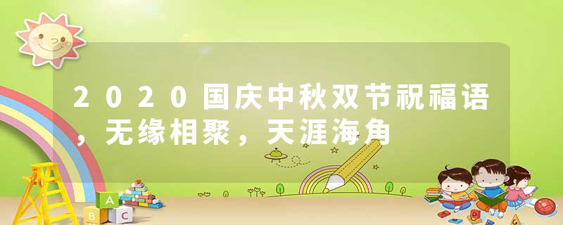 2020国庆中秋双节祝福语，无缘相聚，天涯海角