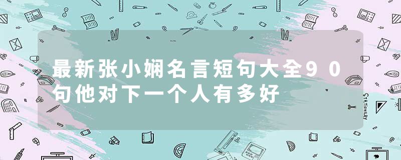 最新张小娴名言短句大全90句他对下一个人有多好