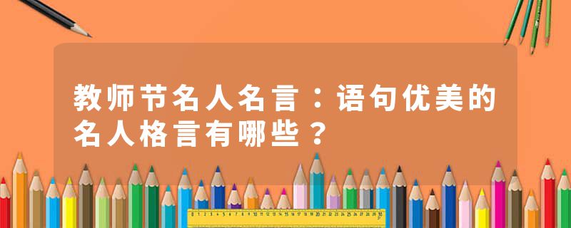 教师节名人名言：语句优美的名人格言有哪些？