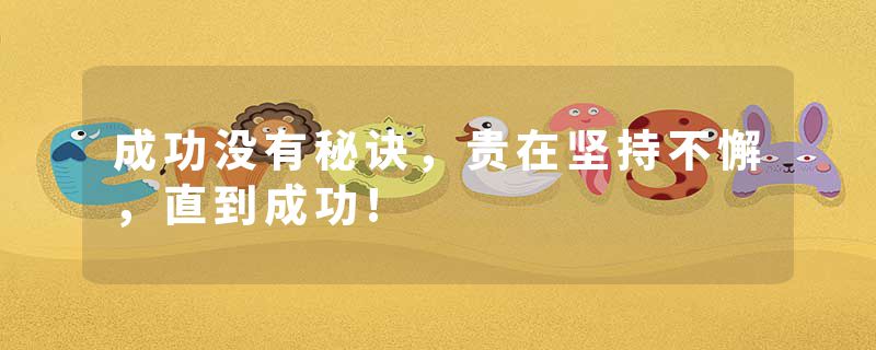 成功没有秘诀，贵在坚持不懈，直到成功!