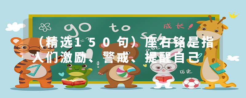 （精选150句）座右铭是指人们激励、警戒、提醒自己