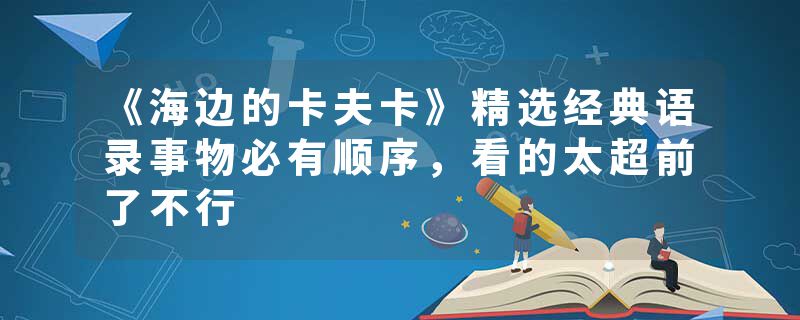 《海边的卡夫卡》精选经典语录事物必有顺序，看的太超前了不行