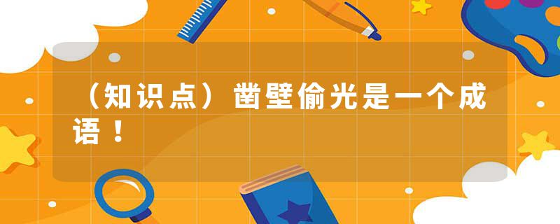 (知识点)凿壁偷光是一个成语!