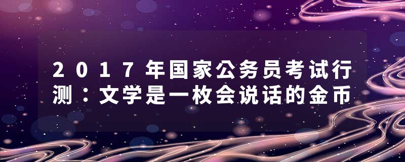 2017年国家公务员考试行测：文学是一枚会说话的金币