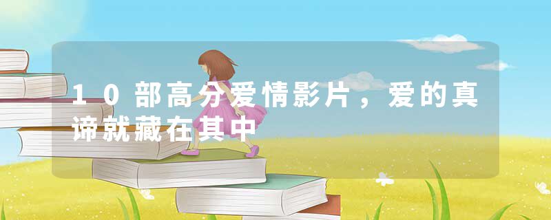 10部高分爱情影片，爱的真谛就藏在其中