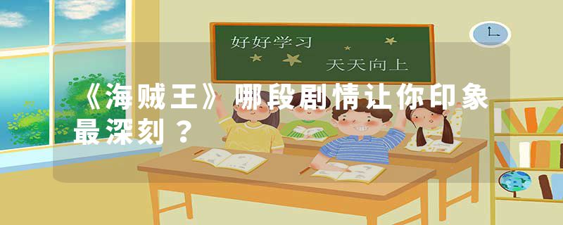 《海贼王》哪段剧情让你印象最深刻？
