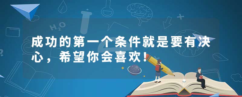 成功的第一个条件就是要有决心，希望你会喜欢!