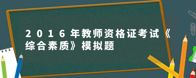 2016年教师资格证考试《综合素质》模拟题