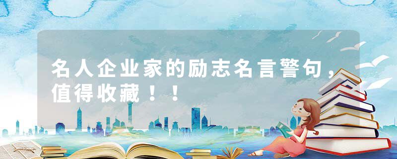 名人企业家的励志名言警句，值得收藏！！