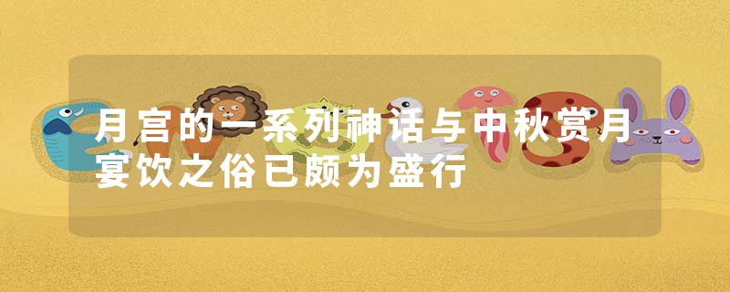 月宫的一系列神话与中秋赏月宴饮之俗已颇为盛行