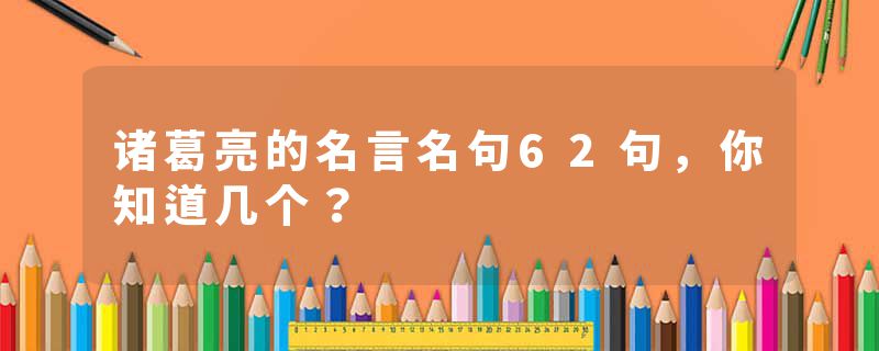 诸葛亮的名言名句62句，你知道几个？