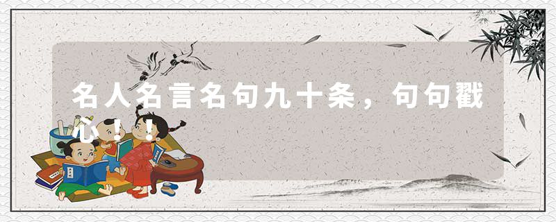 名人名言名句九十条，句句戳心！！