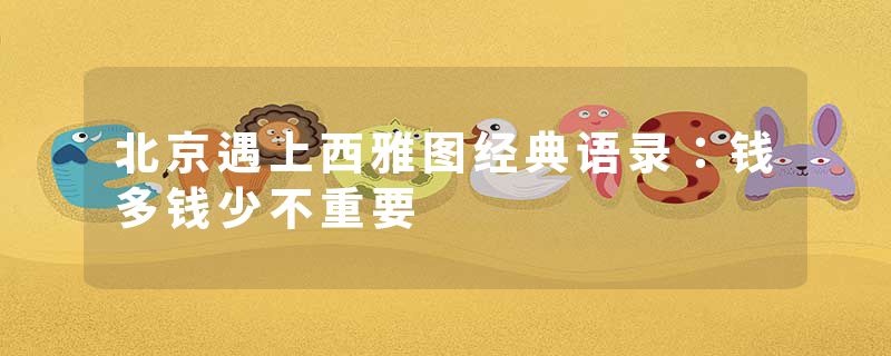 北京遇上西雅图经典语录：钱多钱少不重要