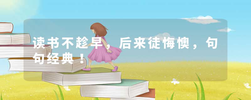 读书不趁早，后来徒悔懊，句句经典！