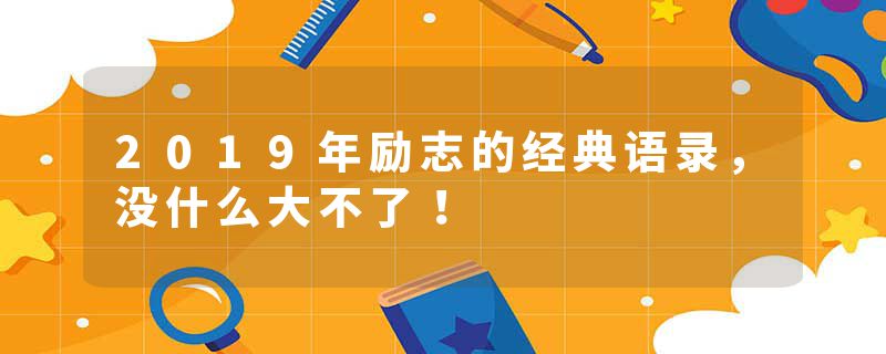 2019年励志的经典语录，没什么大不了！