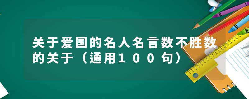 关于爱国的名人名言数不胜数的关于（通用100句）