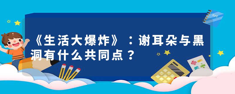 《生活大爆炸》：谢耳朵与黑洞有什么共同点？