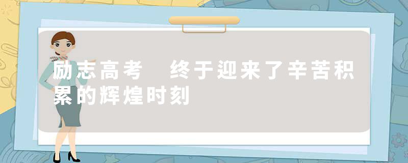 励志高考 终于迎来了辛苦积累的辉煌时刻