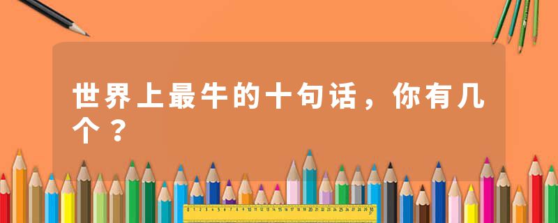 世界上最牛的十句话，你有几个？