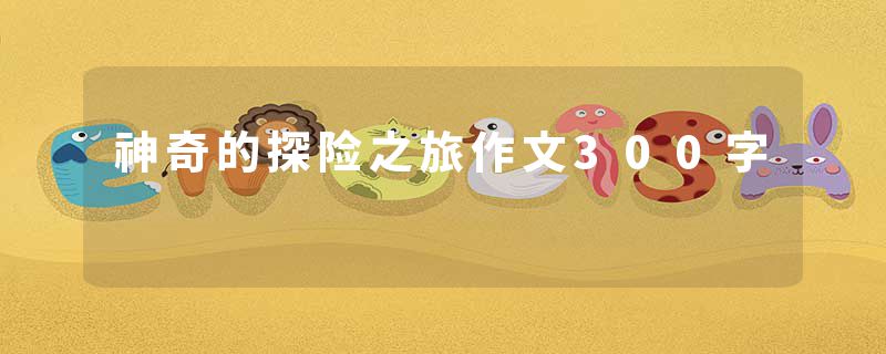 神奇的探险之旅作文300字