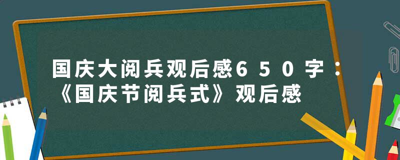 国庆大阅兵观后感650字：《国庆节阅兵式》观后感