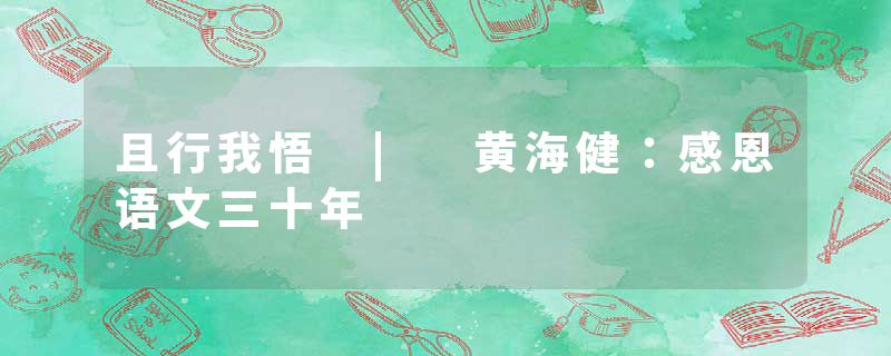 且行我悟 | 黄海健：感恩语文三十年